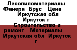 Лесопиломатериалы ,Фанера, Брус › Цена ­ 500 - Иркутская обл., Иркутск г. Строительство и ремонт » Материалы   . Иркутская обл.,Иркутск г.